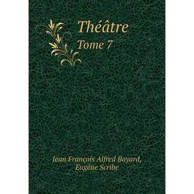 Книга Théâtre. Tome 7. Jean François Alfred Bayard, Eugène Scribe
Книга Théâtre. Tome 7. Jean François Alfred Bayard, Eugène Scribe
