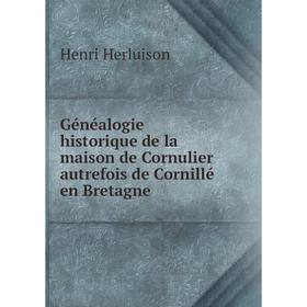 Книга Généalogie historique de la maison de Cornulier autrefois de Cornillé en Bretagne. Henri Herluison
Книга Généalogie historique de la maison de Cornulier autrefois de Cornillé en Bretagne. Henri Herluison