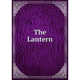 Книга The Lantern. Charlotte Isabel Claflin, Eleanor Bartholomew, Marion Delia Crane, Helen Huss Parkhurst, Pauline Ida Clarke, Dorothy Sybil Wolff
Книга The Lantern. Charlotte Isabel Claflin, Eleanor Bartholomew, Marion Delia Crane, Helen Huss Parkhurst, Pauline Ida Clarke, Dorothy Sybil Wolff