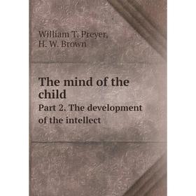 Книга The mind of the child. Part 2. The development of the intellect. William T. Preyer, H. W. Brown
Книга The mind of the child. Part 2. The development of the intellect. William T. Preyer, H. W. Brown