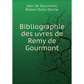 Книга Bibliographie des uvres de Remy de Gourmont. Jean de Gourmont, Robert Delle Donne
Книга Bibliographie des uvres de Remy de Gourmont. Jean de Gourmont, Robert Delle Donne