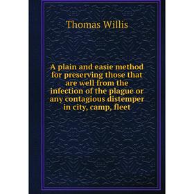 Книга A plain and easie method for preserving those that are well from the infection of the plague or any contagious distemper in city, camp, fleet
Книга A plain and easie method for preserving those that are well from the infection of the plague or any contagious distemper in city, camp, fleet