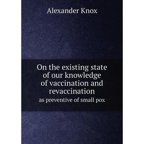 Книга On the existing state of our knowledge of vaccination and revaccinationas preventive of small pox
Книга On the existing state of our knowledge of vaccination and revaccinationas preventive of small pox