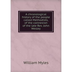 Книга A chronological history of the people called Methodists, of the connexion of the late Rev. John Wesley. William Myles
Книга A chronological history of the people called Methodists, of the connexion of the late Rev. John Wesley. William Myles