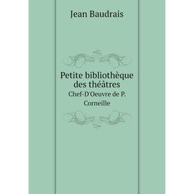 Книга Petite bibliothèque des théâtres. Chef-D'Oeuvre de P. Corneille. Jean Baudrais
Книга Petite bibliothèque des théâtres. Chef-D'Oeuvre de P. Corneille. Jean Baudrais