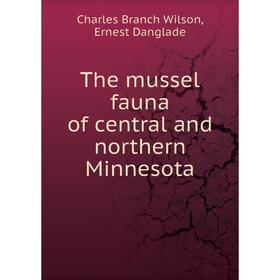 Книга The mussel fauna of central and northern Minnesota. Charles Branch Wilson, Ernest Danglade
Книга The mussel fauna of central and northern Minnesota. Charles Branch Wilson, Ernest Danglade