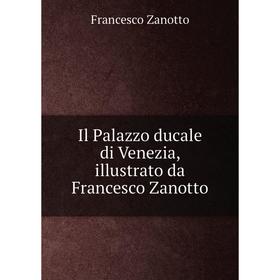 Книга Il Palazzo ducale di Venezia, illustrato da Francesco Zanotto. Francesco Zanotto
Книга Il Palazzo ducale di Venezia, illustrato da Francesco Zanotto. Francesco Zanotto