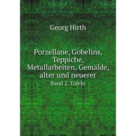 Книга Porzellane, Gobelins, Teppiche, Metallarbeiten, Gemälde, alter und neuerer. Band 2. Tafeln. Georg Hirth
Книга Porzellane, Gobelins, Teppiche, Metallarbeiten, Gemälde, alter und neuerer. Band 2. Tafeln. Georg Hirth