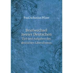 Книга Briefwechsel zweier Deutschen. Ziel und Aufgaben des deutschen Liberalismus. Paul Achatius Pfizer, George Kuntzel
Книга Briefwechsel zweier Deutschen. Ziel und Aufgaben des deutschen Liberalismus. Paul Achatius Pfizer, George Kuntzel