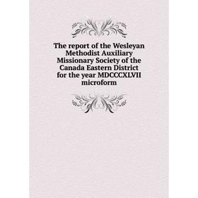 Книга The report of the Wesleyan Methodist Auxiliary Missionary Society of the Canada Eastern District for the year MDCCCXLVII microform
Книга The report of the Wesleyan Methodist Auxiliary Missionary Society of the Canada Eastern District for the year MDCCCXLVII microform