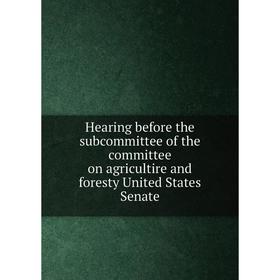 Книга Hearing before the subcommittee of the committee on agricultire and foresty United States Senate. United States Committee on Agricultire and For
Книга Hearing before the subcommittee of the committee on agricultire and foresty United States Senate. United States Committee on Agricultire and For