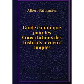 Книга Guide canonique pour les Constitutions des Instituts à voeux simples. Albert Battandier
Книга Guide canonique pour les Constitutions des Instituts à voeux simples. Albert Battandier