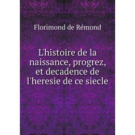 Книга L'histoire de la naissance, progrez, et decadence de l'heresie de ce siecle
Книга L'histoire de la naissance, progrez, et decadence de l'heresie de ce siecle