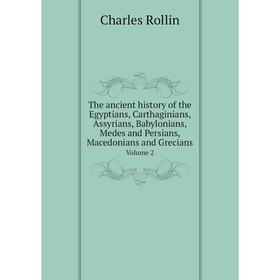 Книга The ancient history of the Egyptians, Carthaginians, Assyrians, Babylonians, Medes and Persians, Macedonians and Grecians. Volume 2. Charles Rol
Книга The ancient history of the Egyptians, Carthaginians, Assyrians, Babylonians, Medes and Persians, Macedonians and Grecians. Volume 2. Charles Rol
