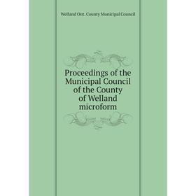Книга Proceedings of the Municipal Council of the County of Welland microform. Welland Ont. County Municipal Council
Книга Proceedings of the Municipal Council of the County of Welland microform. Welland Ont. County Municipal Council
