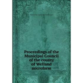Книга Proceedings of the Municipal Council of the county of Welland microform. Welland Ont. County Municipal Council
Книга Proceedings of the Municipal Council of the county of Welland microform. Welland Ont. County Municipal Council