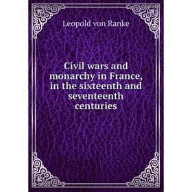 Книга Civil wars and monarchy in France, in the sixteenth and seventeenth centuries. Leopold von Ranke
Книга Civil wars and monarchy in France, in the sixteenth and seventeenth centuries. Leopold von Ranke