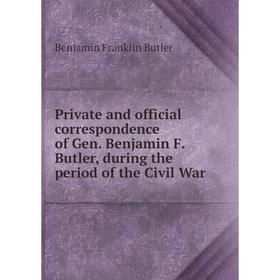 Книга Private and official correspondence of Gen. Benjamin F. Butler, during the period of the Civil War. Benjamin F. Butler
Книга Private and official correspondence of Gen. Benjamin F. Butler, during the period of the Civil War. Benjamin F. Butler