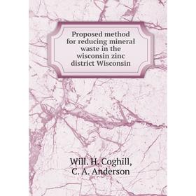 Книга Proposed method for reducing mineral waste in the wisconsin zinc district Wisconsin. Will. H. Coghill, C. A. Anderson
Книга Proposed method for reducing mineral waste in the wisconsin zinc district Wisconsin. Will. H. Coghill, C. A. Anderson