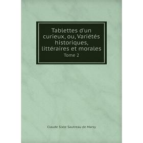 Книга Tablettes d'un curieux, ou, Variétés historiques, littéraires et morales. Tome 2. Claude Sixte Sautreau de Marsy
Книга Tablettes d'un curieux, ou, Variétés historiques, littéraires et morales. Tome 2. Claude Sixte Sautreau de Marsy