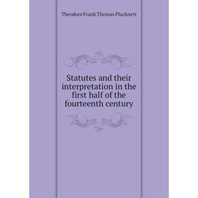 Книга Statutes and their interpretation in the first half of the fourteenth century. Theodore Frank Thomas Plucknett
Книга Statutes and their interpretation in the first half of the fourteenth century. Theodore Frank Thomas Plucknett