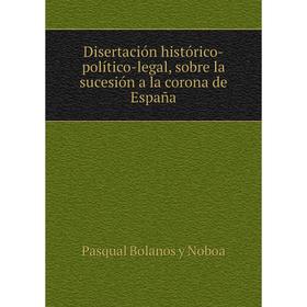 Книга Disertación histórico-político-legal, sobre la sucesión a la corona de España. Pasqual Bolanos y Noboa
Книга Disertación histórico-político-legal, sobre la sucesión a la corona de España. Pasqual Bolanos y Noboa