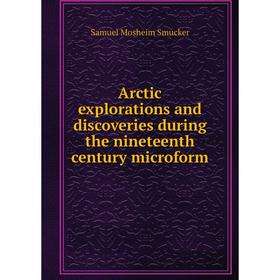 Книга Arctic explorations and discoveries during the nineteenth century microform. Samuel M. Smucker
Книга Arctic explorations and discoveries during the nineteenth century microform. Samuel M. Smucker
