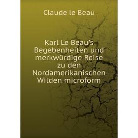 Книга Karl Le Beau's Begebenheiten und merkwürdige Reise zu den Nordamerikanischen Wilden microform 
Книга Karl Le Beau's Begebenheiten und merkwürdige Reise zu den Nordamerikanischen Wilden microform