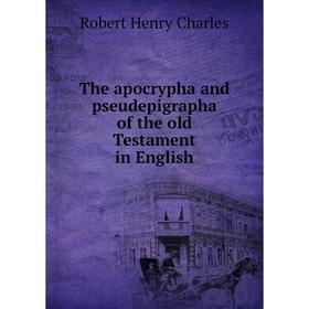 Книга The apocrypha and pseudepigrapha of the old Testament in English. R. H. Charles
Книга The apocrypha and pseudepigrapha of the old Testament in English. R. H. Charles