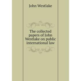 Книга The collected papers of John Westlake on public international law. John Westlake
Книга The collected papers of John Westlake on public international law. John Westlake