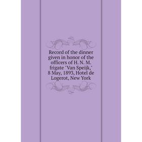 Книга Record of the dinner given in honor of the officers of H. N. M. frigate Van Speijk, 8 May, 1893, Hotel de Logerot, New York
Книга Record of the dinner given in honor of the officers of H. N. M. frigate Van Speijk, 8 May, 1893, Hotel de Logerot, New York