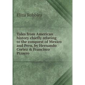 Книга Tales from American history chiefly relating to the conquest of Mexico and Peru, by Hernando Cortez Francisco Pizarro. Eliza Robbins
Книга Tales from American history chiefly relating to the conquest of Mexico and Peru, by Hernando Cortez Francisco Pizarro. Eliza Robbins