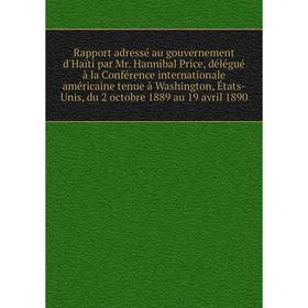 Книга Rapport adressé au gouvernement d'Haïti par Mr. Hannibal Price, délégué à la Conférence internationale américaine tenue à Washington
Книга Rapport adressé au gouvernement d'Haïti par Mr. Hannibal Price, délégué à la Conférence internationale américaine tenue à Washington