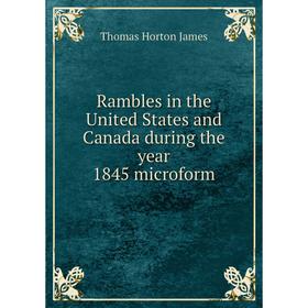 Книга Rambles in the United States and Canada during the year 1845 microform. Thomas Horton James
Книга Rambles in the United States and Canada during the year 1845 microform. Thomas Horton James
