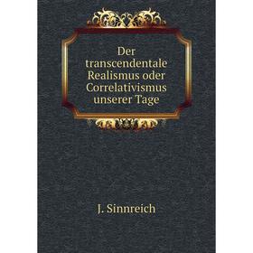 Книга Der transcendentale Realismus oder Correlativismus unserer Tage. J. Sinnreich
Книга Der transcendentale Realismus oder Correlativismus unserer Tage. J. Sinnreich