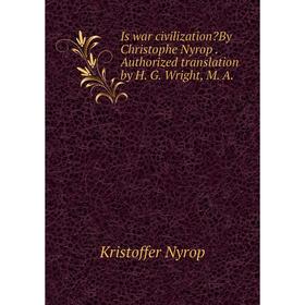Книга Is war civilizationBy Christophe Nyrop . Authorized translation by H. G. Wright, M. A.. Kristoffer Nyrop
Книга Is war civilizationBy Christophe Nyrop . Authorized translation by H. G. Wright, M. A.. Kristoffer Nyrop