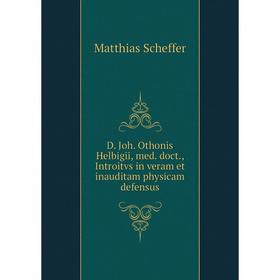 Книга D. Joh. Othonis Helbigii, med. doct., Introitvs in veram et inauditam physicam defensus. Matthias Scheffer
Книга D. Joh. Othonis Helbigii, med. doct., Introitvs in veram et inauditam physicam defensus. Matthias Scheffer