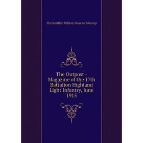 Книга The Outpost - Magazine of the 17th Battalion Highland Light Infantry, June 1915. The Scottish Military Research Group
Книга The Outpost - Magazine of the 17th Battalion Highland Light Infantry, June 1915. The Scottish Military Research Group