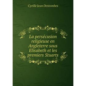 Книга La persécusion religieuse en Angleterre sous Elisabeth et les premiers Stuarts
Книга La persécusion religieuse en Angleterre sous Elisabeth et les premiers Stuarts