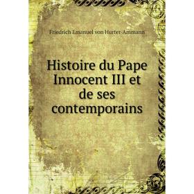 Книга Histoire du Pape Innocent III et de ses contemporains. Friedrich Emanuel von Hurter-Ammann
Книга Histoire du Pape Innocent III et de ses contemporains. Friedrich Emanuel von Hurter-Ammann