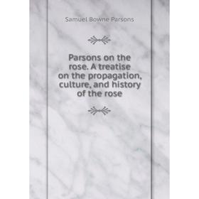Книга Parsons on the rose A treatise on the propagation, Culture, and history of the rose
Книга Parsons on the rose A treatise on the propagation, Culture, and history of the rose