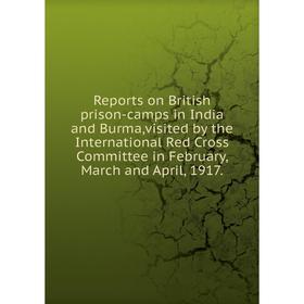 Книга Reports on British prison - camps in India and Burma,visited by the International Red Cross Committee in February, March and April, 1917.
Книга Reports on British prison - camps in India and Burma,visited by the International Red Cross Committee in February, March and April, 1917.