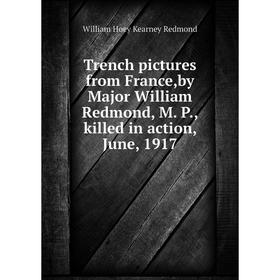 Книга Trench pictures from France,by Major William Redmond, M. P., killed in action, June, 1917. William Hoey Kearney Redmond
Книга Trench pictures from France,by Major William Redmond, M. P., killed in action, June, 1917. William Hoey Kearney Redmond