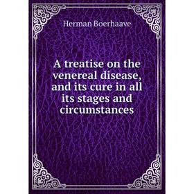 Книга A treatise on the venereal disease, and its cure in all its stages and circumstances. Herman Boerhaave
Книга A treatise on the venereal disease, and its cure in all its stages and circumstances. Herman Boerhaave