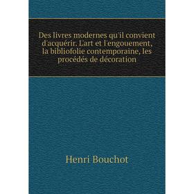 Книга Des livres modernes qu'il convient d'acquérir. L'art et l'engouement, la bibliofolie contemporaine, les procédés de décoration. Henri Bouchot
Книга Des livres modernes qu'il convient d'acquérir. L'art et l'engouement, la bibliofolie contemporaine, les procédés de décoration. Henri Bouchot
