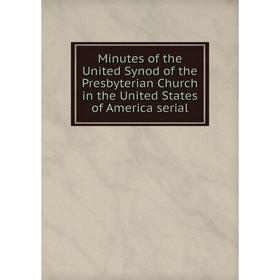 Книга Minutes of the United Synod of the Presbyterian Church in the United States of America serial
Книга Minutes of the United Synod of the Presbyterian Church in the United States of America serial