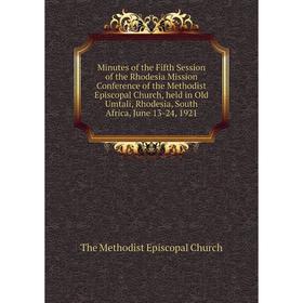 Книга Minutes of the Fifth Session of the Rhodesia Mission Conference of the Methodist Episcopal Church, held in Old Umtali, Rhodesia, South Africa, J
Книга Minutes of the Fifth Session of the Rhodesia Mission Conference of the Methodist Episcopal Church, held in Old Umtali, Rhodesia, South Africa, J