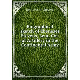 Книга Biographical sketch of Ebenezer Stevens, Leut. Col. of Artillery in the Continental Army. John Austin Stevens
Книга Biographical sketch of Ebenezer Stevens, Leut. Col. of Artillery in the Continental Army. John Austin Stevens