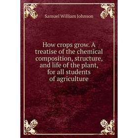 Книга How crops grow. A treatise of the chemical composition, structure, and life of the plant, for all students of agriculture. Samuel William Johnso
Книга How crops grow. A treatise of the chemical composition, structure, and life of the plant, for all students of agriculture. Samuel William Johnso