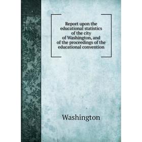 Книга Report upon the educational statistics of the city of Washington, and of the proceedings of the educational convention. Washington
Книга Report upon the educational statistics of the city of Washington, and of the proceedings of the educational convention. Washington